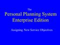 Personal Planning System Enterprise Edition The Assigning New Service Objectives.
