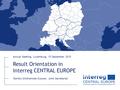 Result Orientation in Interreg CENTRAL EUROPE Annual Meeting, Luxemburg, 15 September 2015 Monika Schönerklee-Grasser, Joint Secretariat.