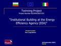 Twinning Project Project Number BG2004/IB/EY/01 “Institutional Building at the Energy Efficiency Agency (EEA)” 28 September 2007, Varna Project Leader.