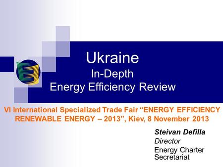 Ukraine In-Depth Energy Efficiency Review VI International Specialized Trade Fair “ENERGY EFFICIENCY RENEWABLE ENERGY – 2013”, Kiev, 8 November 2013 Steivan.