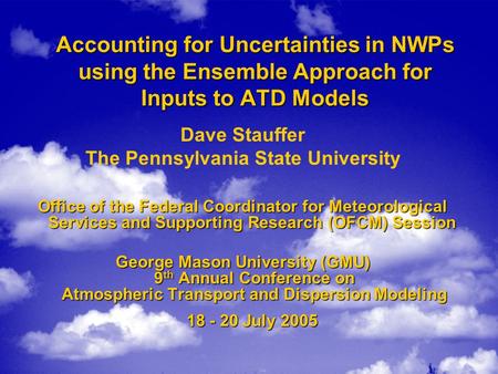 Accounting for Uncertainties in NWPs using the Ensemble Approach for Inputs to ATD Models Dave Stauffer The Pennsylvania State University Office of the.