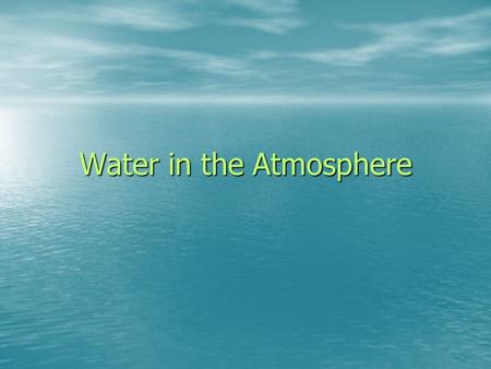 Water in the Atmosphere Water never leaves the Earth. It is constantly being cycled through the atmosphere, ocean, and land. This process, known as the.