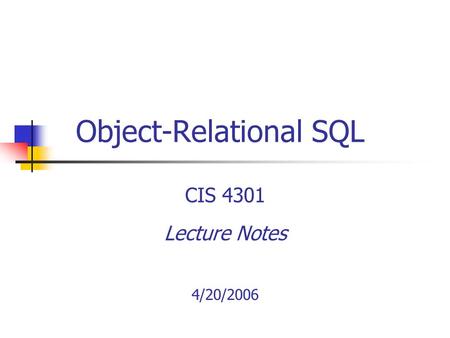 Object-Relational SQL CIS 4301 Lecture Notes 4/20/2006.