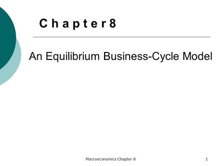 Macroeconomics Chapter 81 An Equilibrium Business-Cycle Model C h a p t e r 8.