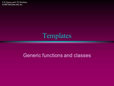J. P. Cohoon and J. W. Davidson © 1997 McGraw-Hill, Inc. Templates Generic functions and classes.