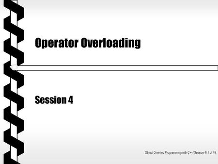 Object Oriented Programming with C++/ Session 4/ 1 of 49 Operator Overloading Session 4.
