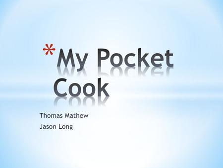 Thomas Mathew Jason Long. * Our product is for people who cook and don’t know what to make with the ingredients they already have at home. * Market research.