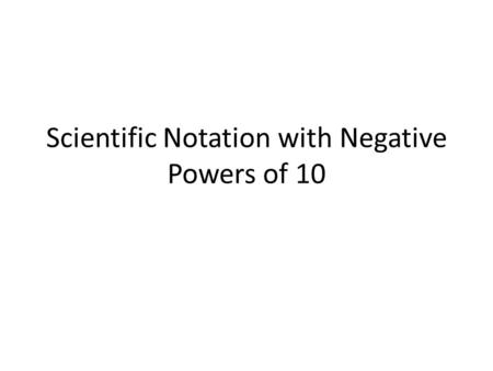 Scientific Notation with Negative Powers of 10. Warm Up Write the following facts using Scientific Notation The average distance from the Earth to the.