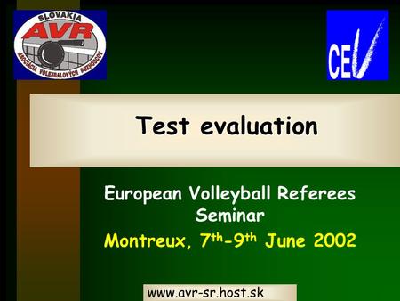 Www.avr-sr.host.sk Test evaluation Test evaluation European Volleyball Referees Seminar Montreux, 7 th -9 th June 2002.