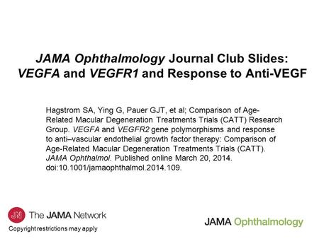 Copyright restrictions may apply JAMA Ophthalmology Journal Club Slides: VEGFA and VEGFR1 and Response to Anti-VEGF Hagstrom SA, Ying G, Pauer GJT, et.