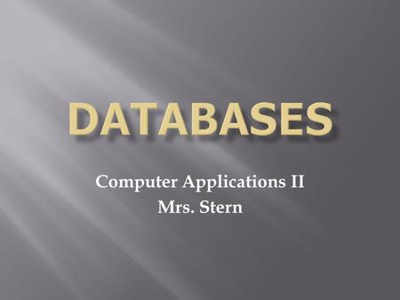 Computer Applications II Mrs. Stern.  A database is a collection of information that is organized so that it can easily be accessed, managed, and updated.