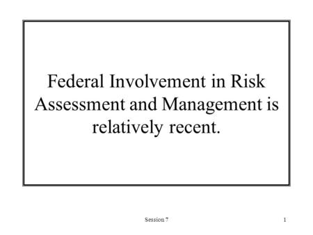 Session 71 Federal Involvement in Risk Assessment and Management is relatively recent.