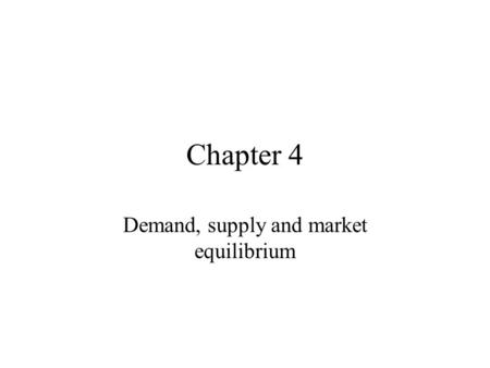 Chapter 4 Demand, supply and market equilibrium. Let’s remember Colleen and Bill Colleen’s firm supplied logs Bill’s firm supplied food Colleen DEMANDED.