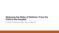 Reducing the Risks of Delirium- From the Field to the Hospital SUSAN SCHUMACHER, MS, APRN-BC.