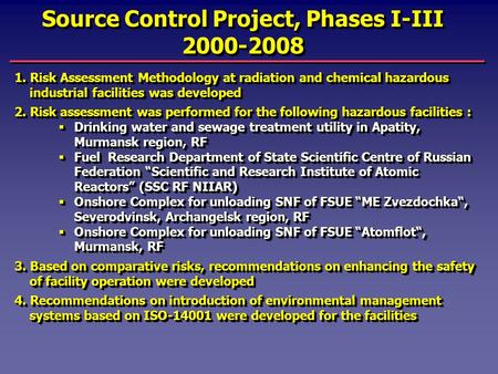 Source Control Project, Phases I-III 2000-2008 1. Risk Assessment Methodology at radiation and chemical hazardous industrial facilities was developed 2.