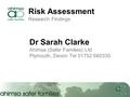 Risk Assessment Research Findings Dr Sarah Clarke Ahimsa (Safer Families) Ltd Plymouth, Devon Tel 01752 660330.