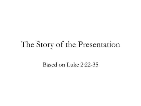 The Story of the Presentation Based on Luke 2:22-35.