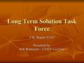 Long Term Solution Task Force TAC Report 5/5/07 Presented by: Bob Wittmeyer - LTSTF Co-Chair.