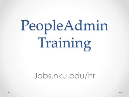 PeopleAdmin Training PeopleAdmin Training Jobs.nku.edu/hr 1.