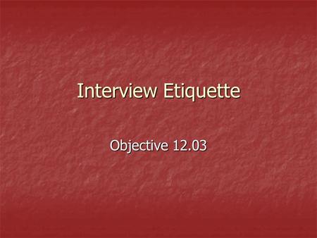 Interview Etiquette Objective 12.03. INTERVIEW DO’S Find out as much about the company as you can before the interview. Find out as much about the company.