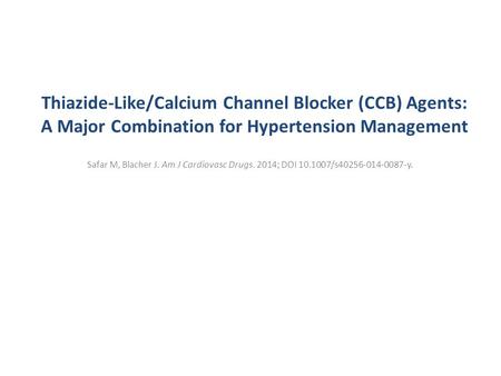 Thiazide-Like/Calcium Channel Blocker (CCB) Agents: A Major Combination for Hypertension Management Safar M, Blacher J. Am J Cardiovasc Drugs. 2014; DOI.