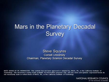 Mars in the Planetary Decadal Survey Steve Squyres Cornell University Chairman, Planetary Science Decadal Survey Steve Squyres Cornell University Chairman,