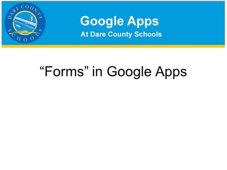 “Forms” in Google Apps. “Forms” are basically surveys that you can create in your Google Apps account and share with other users –Users submit answers.