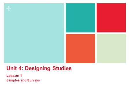 + Unit 4: Designing Studies Lesson 1 Samples and Surveys.