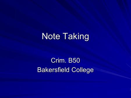 Note Taking Crim. B50 Bakersfield College. Note Taking Notes are brief notations which document specific events and circumstances. It is critical that.