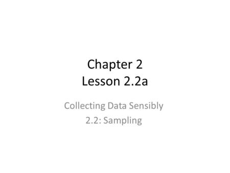 Chapter 2 Lesson 2.2a Collecting Data Sensibly 2.2: Sampling.