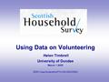 Using Data on Volunteering Helen Timbrell University of Dundee March 1 2005 ESRC Case Studentship PTA-033-2003-00020.