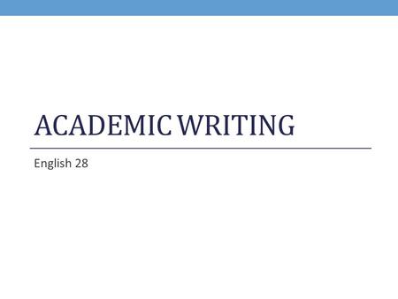 ACADEMIC WRITING English 28. Academic Writing in American Colleges: See pages 540-543 in your textbook In academic writing, your are expected to: Respond.