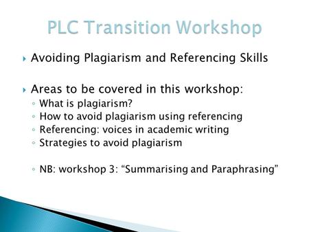  Avoiding Plagiarism and Referencing Skills  Areas to be covered in this workshop: ◦ What is plagiarism? ◦ How to avoid plagiarism using referencing.