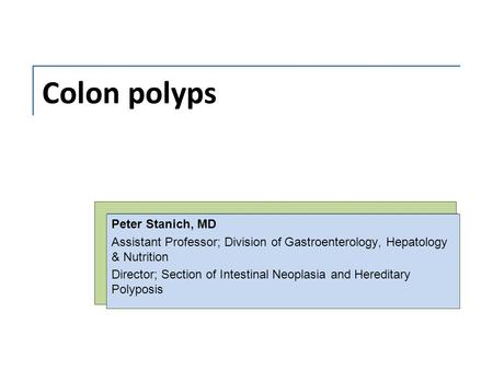 Colon polyps Peter Stanich, MD