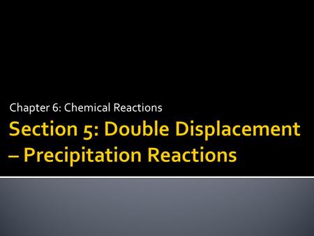Chapter 6: Chemical Reactions.  Predict and write equations for precipitation reactions.  Write molecular, complete ionic, and net ionic equations.