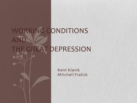 Kent Klavik Mitchell Fralick WORKING CONDITIONS AND THE GREAT DEPRESSION.