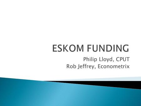 Philip Lloyd, CPUT Rob Jeffrey, Econometrix.  Eskom must grow if our economy is to grow  Many decisions about Eskom’s operations in recent years have.