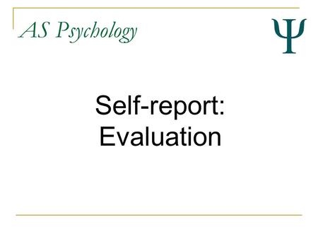 AS Psychology Self-report: Evaluation. AS Psychology By the end of this lesson you should... Be able to evaluate the strengths ad weaknesses of self-report.