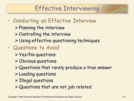 Copyright © 2005 Thomson Business & Professional Publishing. All rights reserved.8–18–1 Effective Interviewing Conducting an Effective Interview  Planning.