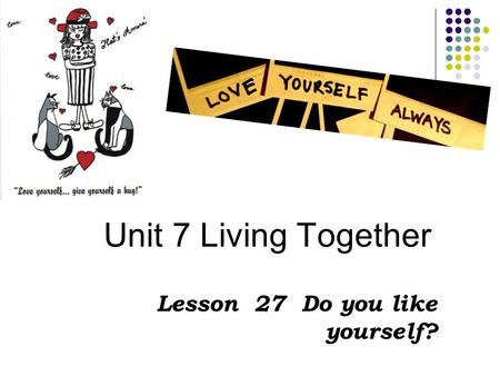Unit 7 Living Together Lesson 27 Do you like yourself?