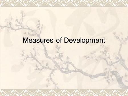 Measures of Development.  Human Development Index: recognizes a country’s development level as a function of  economics (GDP per capita),  social (literacy.