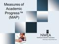 Measures of Academic Progress™ (MAP). What is MAP™?  MAP - Measures of Academic Progress  Achievement tests  Delivered by computer.