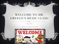 WELCOME TO MR. GREECE’S MUSIC CLASS! 2015-2016 Ashland City Elementary School.