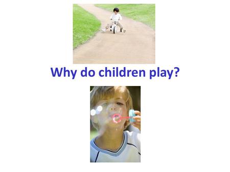 Why do children play?. Purpose of Play: To have fun Learn about themselves Learn about their world For entertainment.