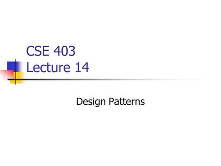 CSE 403 Lecture 14 Design Patterns. Today’s educational objective Understand the basics of design patterns Be able to distinguish them from design approaches.