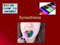Synesthesia. Synesthesia: Synesthesia is the extraordinary sensory condition in which stimulation of one sensation leads to perceptual experience in another.