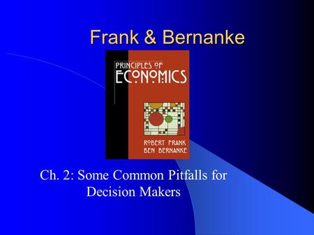 Frank & Bernanke Ch. 2: Some Common Pitfalls for Decision Makers.
