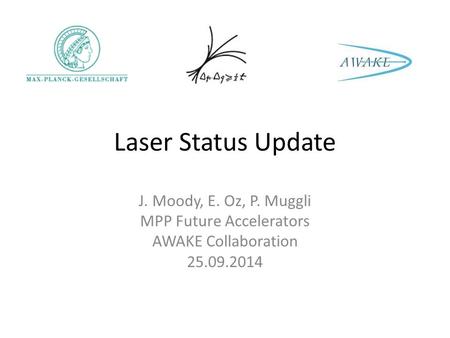 Laser Status Update J. Moody, E. Oz, P. Muggli MPP Future Accelerators AWAKE Collaboration 25.09.2014.