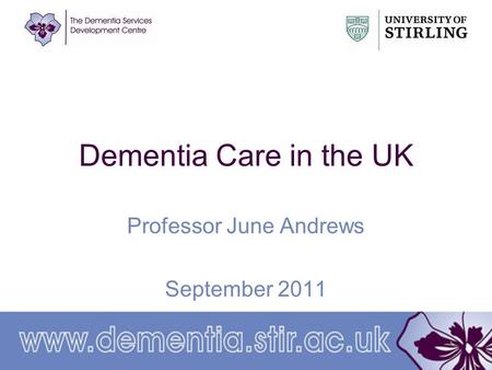 Dementia Care in the UK Professor June Andrews September 2011.