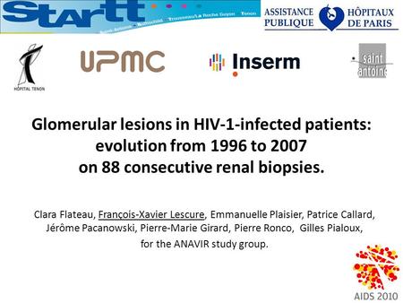 Glomerular lesions in HIV-1-infected patients: evolution from 1996 to 2007 on 88 consecutive renal biopsies. Clara Flateau, François-Xavier Lescure, Emmanuelle.